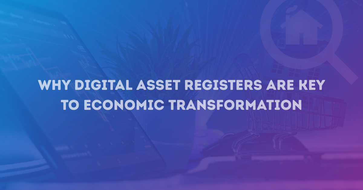 Why Digital Asset Registers Are Key to Economic Transformation